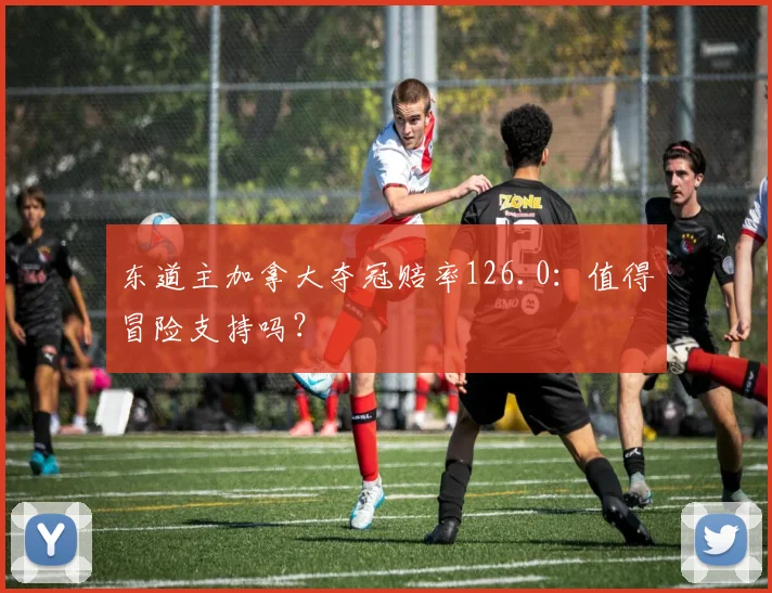 东道主加拿大夺冠赔率126.0:值得冒险支持吗?